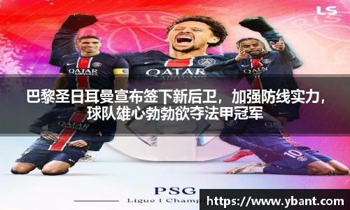 巴黎圣日耳曼宣布签下新后卫，加强防线实力，球队雄心勃勃欲夺法甲冠军