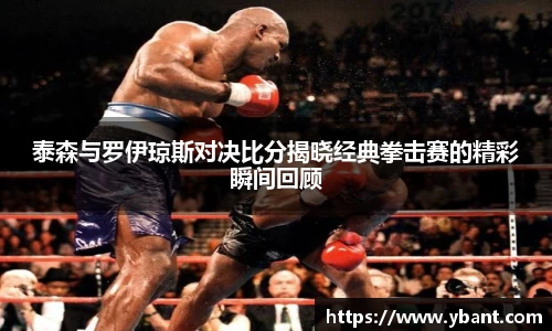 泰森与罗伊琼斯对决比分揭晓经典拳击赛的精彩瞬间回顾