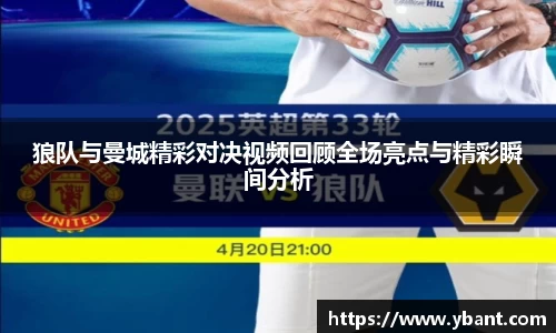 狼队与曼城精彩对决视频回顾全场亮点与精彩瞬间分析