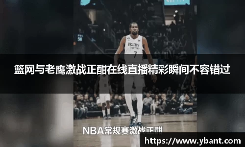 篮网与老鹰激战正酣在线直播精彩瞬间不容错过