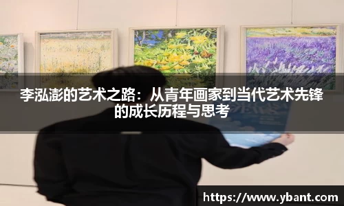 李泓澎的艺术之路：从青年画家到当代艺术先锋的成长历程与思考
