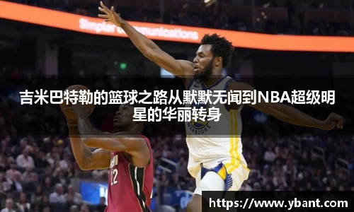 吉米巴特勒的篮球之路从默默无闻到NBA超级明星的华丽转身