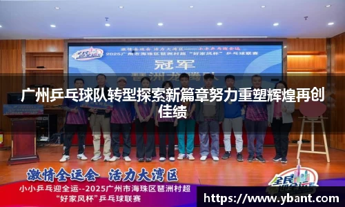 广州乒乓球队转型探索新篇章努力重塑辉煌再创佳绩