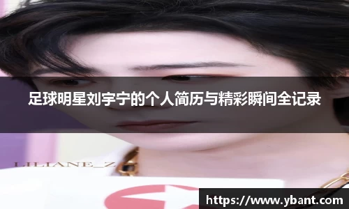 足球明星刘宇宁的个人简历与精彩瞬间全记录