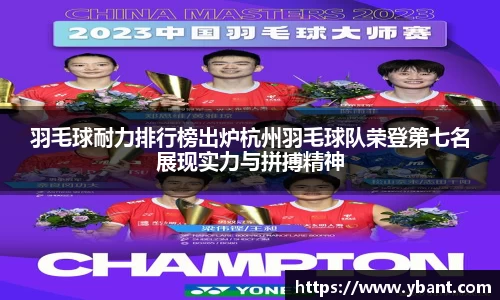 羽毛球耐力排行榜出炉杭州羽毛球队荣登第七名展现实力与拼搏精神