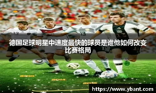 德国足球明星中速度最快的球员是谁他如何改变比赛格局
